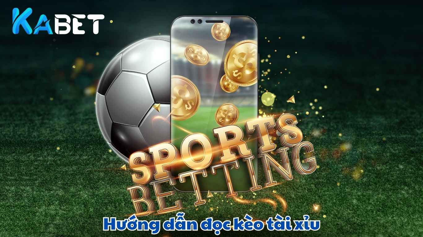 Hướng dẫn cách đọc kèo tài xỉu chuẩn nhất
