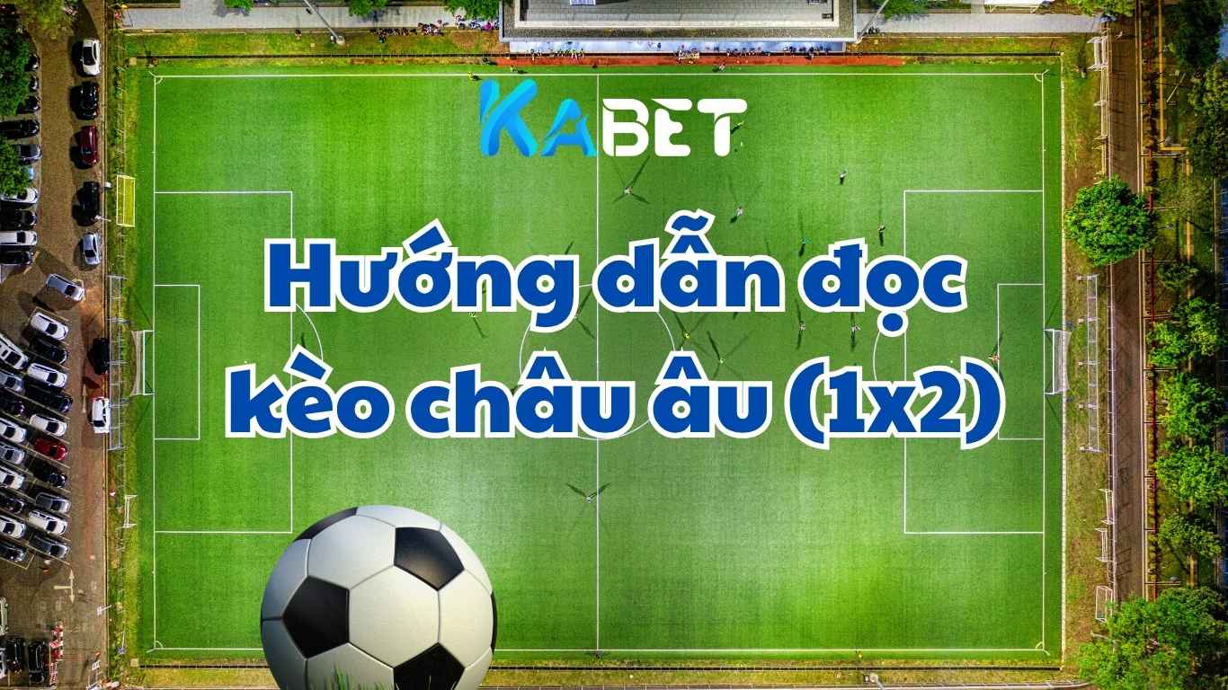 Hướng dẫn đọc kèo châu Âu Kabet chi tiết, dễ hiểu