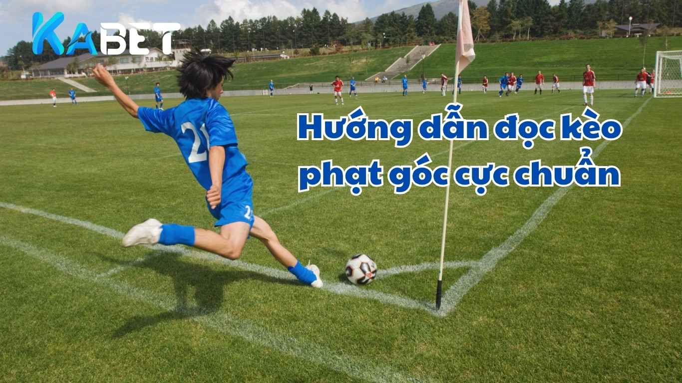 Hướng dẫn đọc tỷ lệ kèo phạt góc cực chuẩn