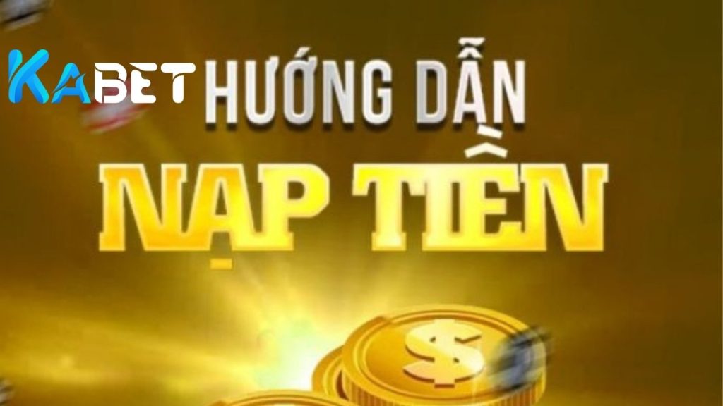 Hướng dẫn nạp tiền Kabet nhanh chóng, an toàn